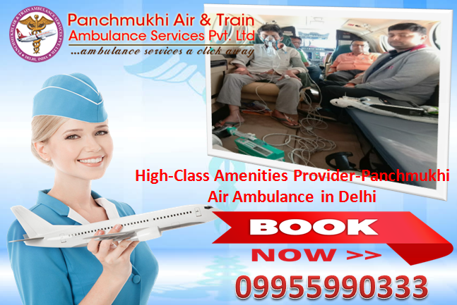 High-Class Amenities Provider-Panchmukhi Air Ambulance in Delhi